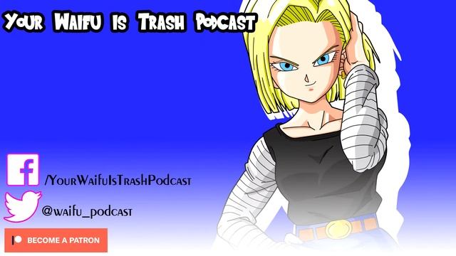 Your Waifu is Trash Podcast - 09 Android 18 (DBZ) смотреть онлайн