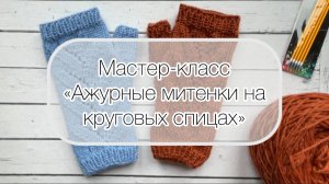 Мастер-класс - ажурные митенки на круговых спицах