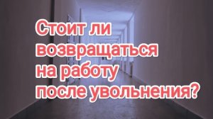 Возвращаться ли на работу, с которой уволились
