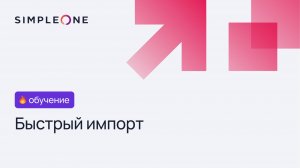 Быстрый импорт данных | платформа SimpleOne
