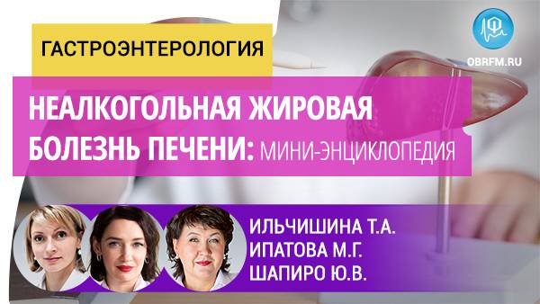 Гастроэнтеролог Ильчишина Т.А., доцент Ипатова М.Г.: Неалкогольная жир. болезнь печени: мини-энцикл смотреть онлайн