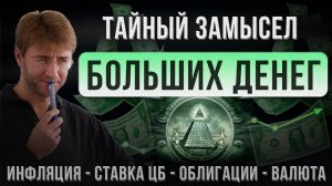 Тайный замысел БОЛЬШИХ ДЕНЕГ. Инфляция, ставка ЦБ, облигации, валюта!