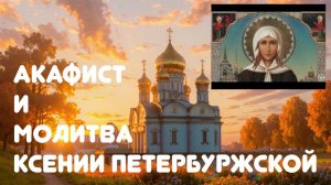 Акафист и молитва к Святой блаженной Ксении Петербургской, слушать и смотреть.