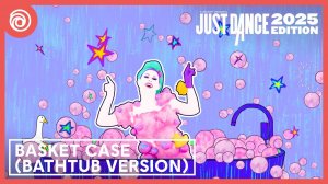 Just Dance 2025 Edition - Basket Case (Версия для ванны) by Green Day