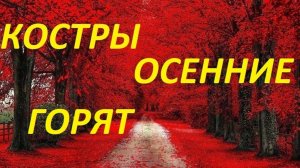«КОСТРЫ ОСЕННИЕ ГОРЯТ» -премьера ПЕСНИ !!!