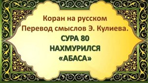 Коран на русскомПеревод смыслов Э. Кулиева.СУРА 80 НАХМУРИЛСЯ«АБАСА»