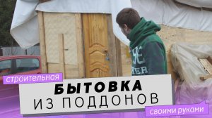 Строим бытовку из поддонов своими руками и ровняем участок для стройки дома.