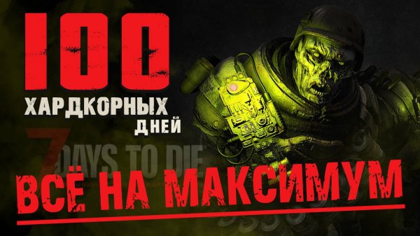 100 Дней Хардкора в 7 Days to Die v1.0 - Все на Максимум