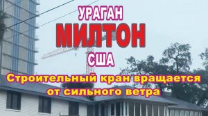 Ураган Милтон США. Строительный кран вращается от сильного ветра.
