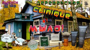 Выпуск № 189. Деревенская CLINIQUE и Мыло. Мыло для бритья «Доброе утро». SOC-C5 Finest Mistura.