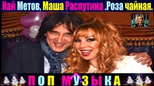 Кай Метов ,Маша Распутина. Роза чайная .