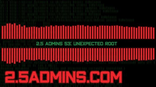 2.5 Admins 53: Unexpected Root смотреть онлайн