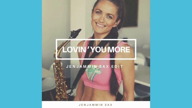 Lovin’ You More - JenJammin Sax Edit смотреть онлайн