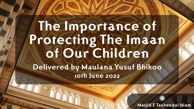 The Importance Of Protecting The Imaan Of Our Children - Maulana Yusuf Bhikoo