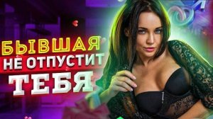 БЫВШАЯ НЕ ОТПУСТИТ ТЕБЯ! -Что делают бывшие после расставания? Как вернуть бывшую девушку или жену?