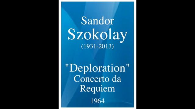 Sandor Szokolay (1931-2013): "Deploration" Concerto da Requiem (1964) смотреть онлайн