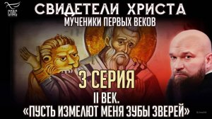 II ВЕК. «ПУСТЬ ИЗМЕЛЮТ МЕНЯ ЗУБЫ ЗВЕРЕЙ» / СВИДЕТЕЛИ ХРИСТА. МУЧЕНИКИ ПЕРВЫХ ВЕКОВ. 3 СЕРИЯ