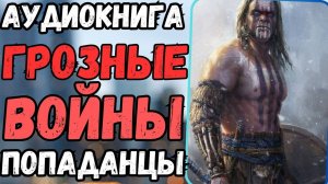 Аудиокнига | ПОПАДАНЦЫ: Грозные войны