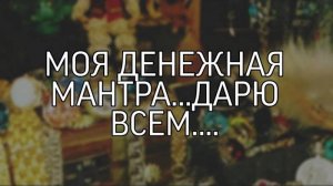 МОЯ ДЕНЕЖНАЯ МАНТРА…ДАРЮ ВСЕМ….