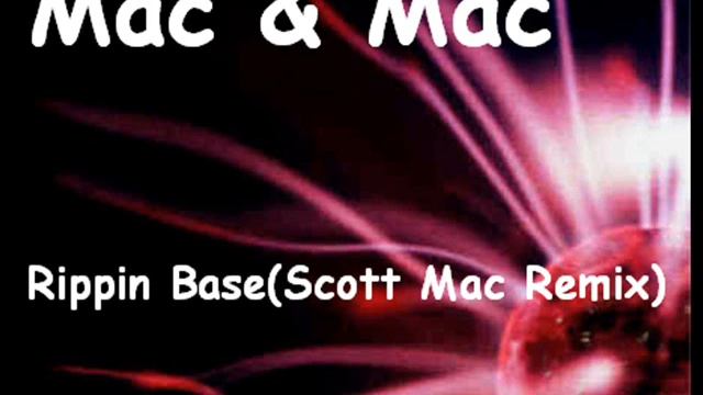 Mac & Mac - Rippin Base(Scott Mac Remix) смотреть онлайн