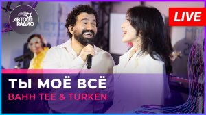 Bahh Tee & Turken - Ты Моё Всё (LIVE @ Авторадио)