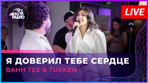 Bahh Tee & Turken - Я Доверил Тебе Сердце (LIVE @ Авторадио)