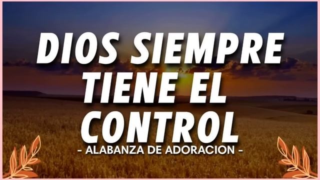 Dios Siempre Tiene El Control - Alabanzas Que Quitan La Preocupacion Y Ansiedad смотреть онлайн