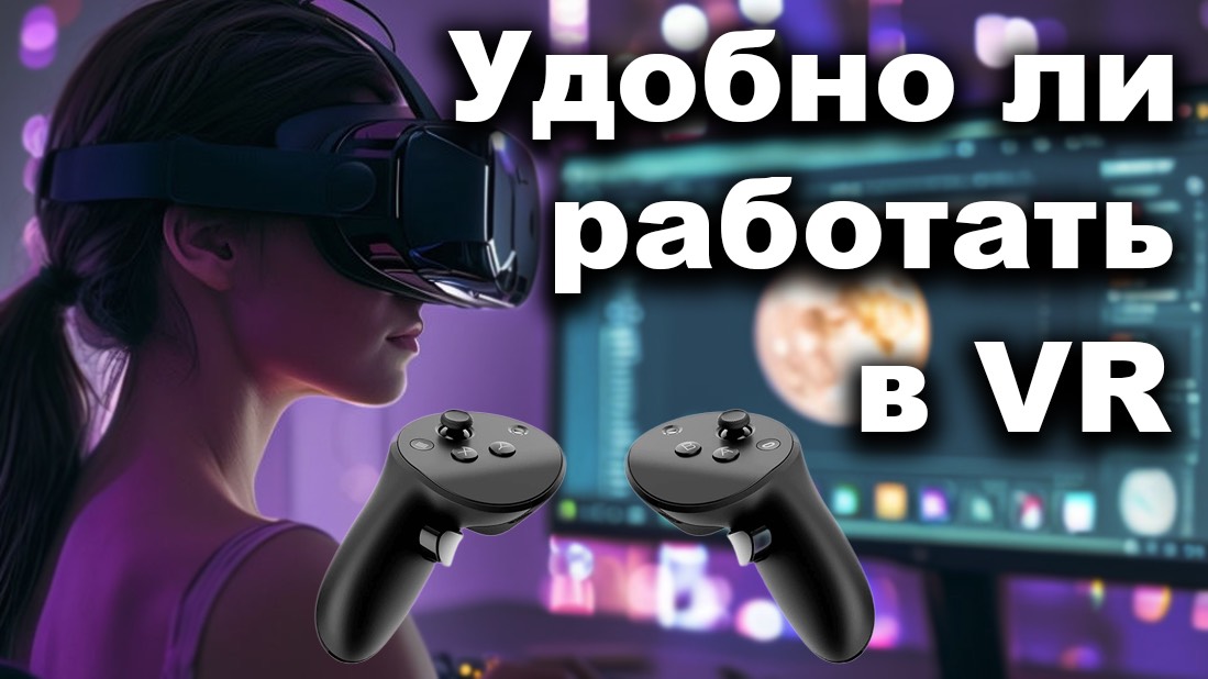 Удобно ли работать в VR шлеме? (Quest 3)