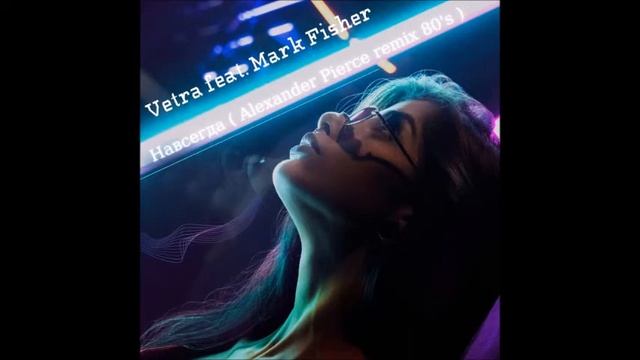 Vetra - Навсегда (feat. Mark Fisher) [Alexander Pierce Remix 80's] смотреть онлайн