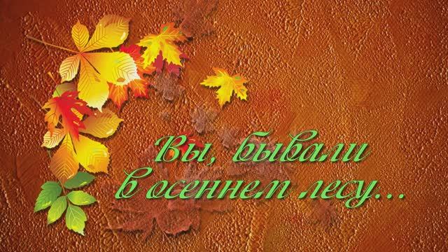 "Вы, бывали в осеннем лесу...."