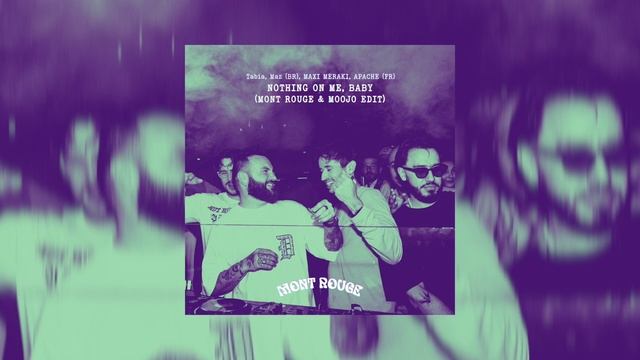 Tabia, Maz (BR), MAXI MERAKI, APACHE (FR) - Nothing On Me, Baby (Mont Rouge & Moojo Edit)