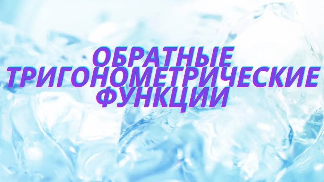 Обратные тригонометрические функции. arcsin x, arccos x, arctg x, arcctg x смотреть онлайн