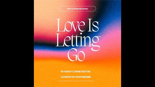 Love Is Letting Go by Ashe Ft. Diane Keaton - Cover by In Your Dreams. смотреть онлайн