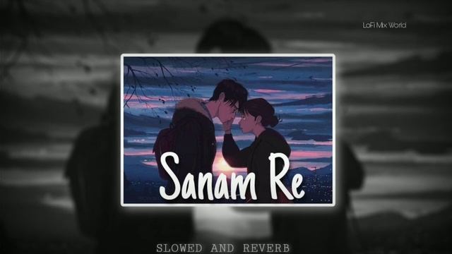 SANAM RE LOFI SONG | ARIJIT SINGH (SLOWED+REVERB) #sanamre #lofisong