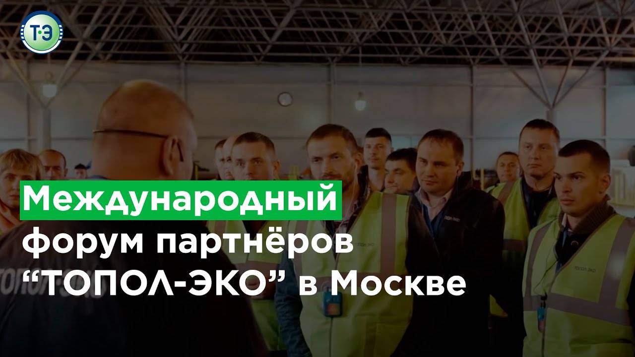 Международный форум деловых партнеров компании «ТОПОЛ-ЭКО» смотреть онлайн
