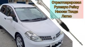 Отрестоврировал Рулевую рейку Ниссан Тиида Латио