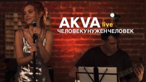 AKVA - Человеку нужен человек (live)