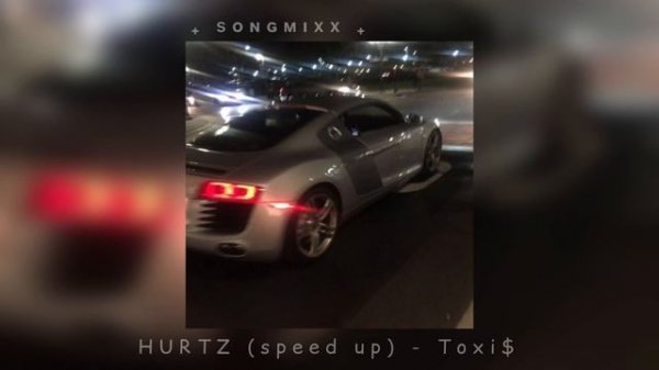 HURTZ (speed up) - Toxi$