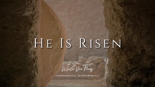 He Is Risen - Instrumental Soaking Worship Music / While You Pray смотреть онлайн