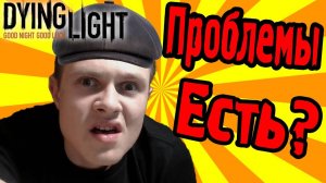 РЕШАЕМ ПРОБЛЕМЫ - Dying Light - №1_
