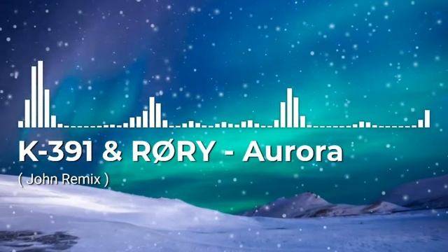 K-391 & RØRY - Aurora ( John Remix ) смотреть онлайн