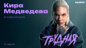 "ТРУДНАЯ" | Кира Медведева | 4 cерия