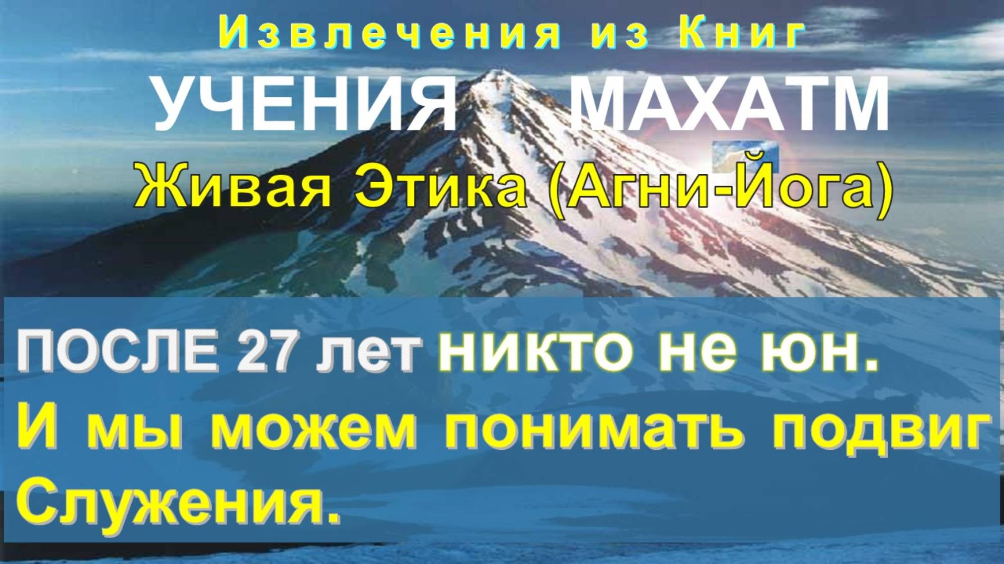 ПОСЛЕ 27 ЛЕТ НИКТО НЕ ЮН - серия: тематические извлечения из Книг УЧЕНИЯ МАХАТМ Живая Этика