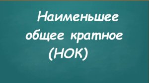 Наименьшее общее кратное (НОК)