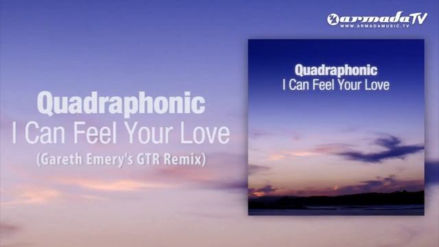 Quadraphonic - I Can Feel Your Love (Gareth Emery's GTR Remix) смотреть онлайн