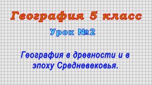 География 5 класс (Урок№2 - География в древности и в эпоху Средневековья.)