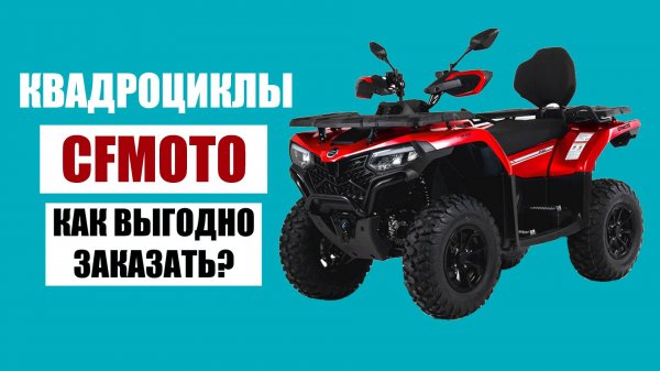 Квадроциклы CFMOTO из Китая. Как выгодно заказать?