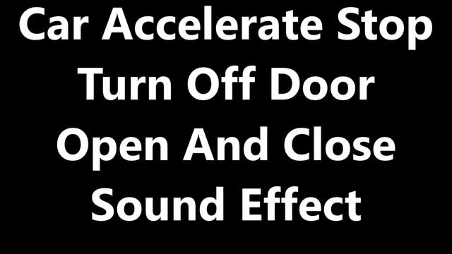 Car Accelerate Stop Turn Off Door Open And Close Sound Effect смотреть онлайн