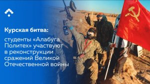 Cтуденты «Алабуга Политех» участвуют в реконструкции сражений Великой Отечественной войны
