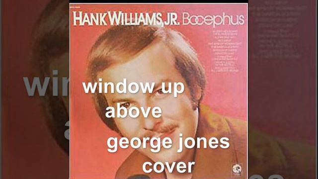 window up above,,hank william jr george jones cover смотреть онлайн